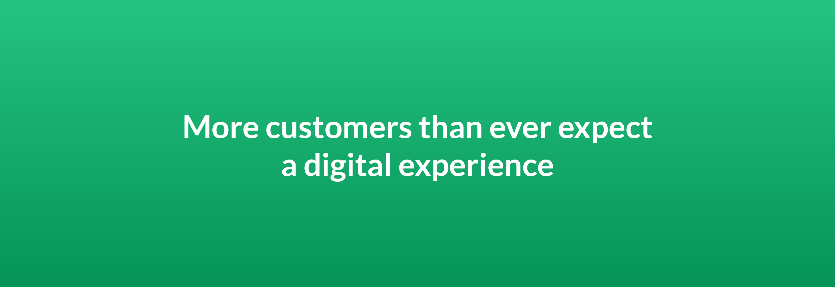 More customers than ever expect a digital experience