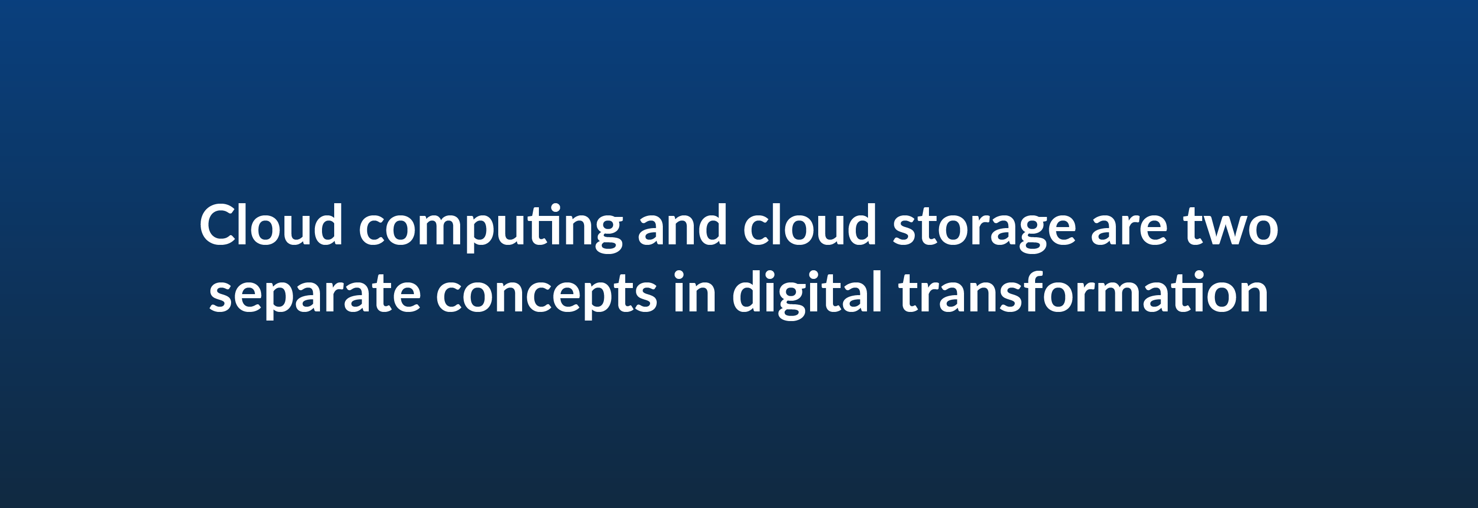 Cloud computing and cloud storage are two separate in digital transformation