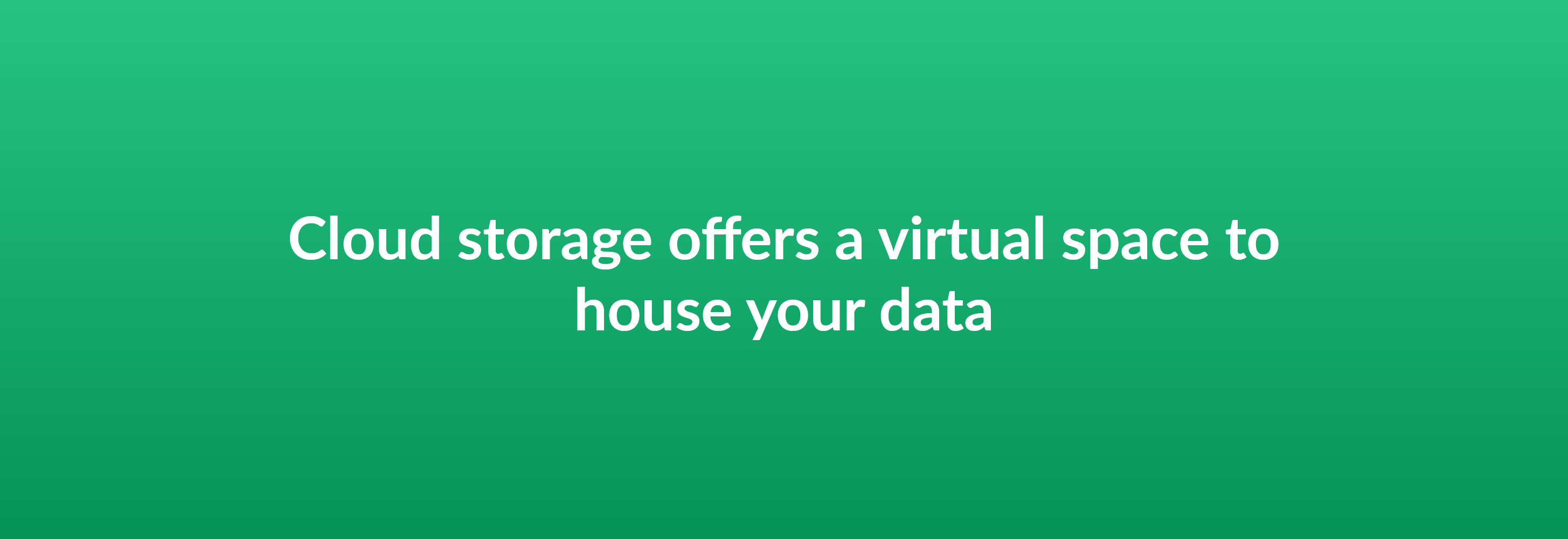 Cloud storage offers a virtual space to house your data