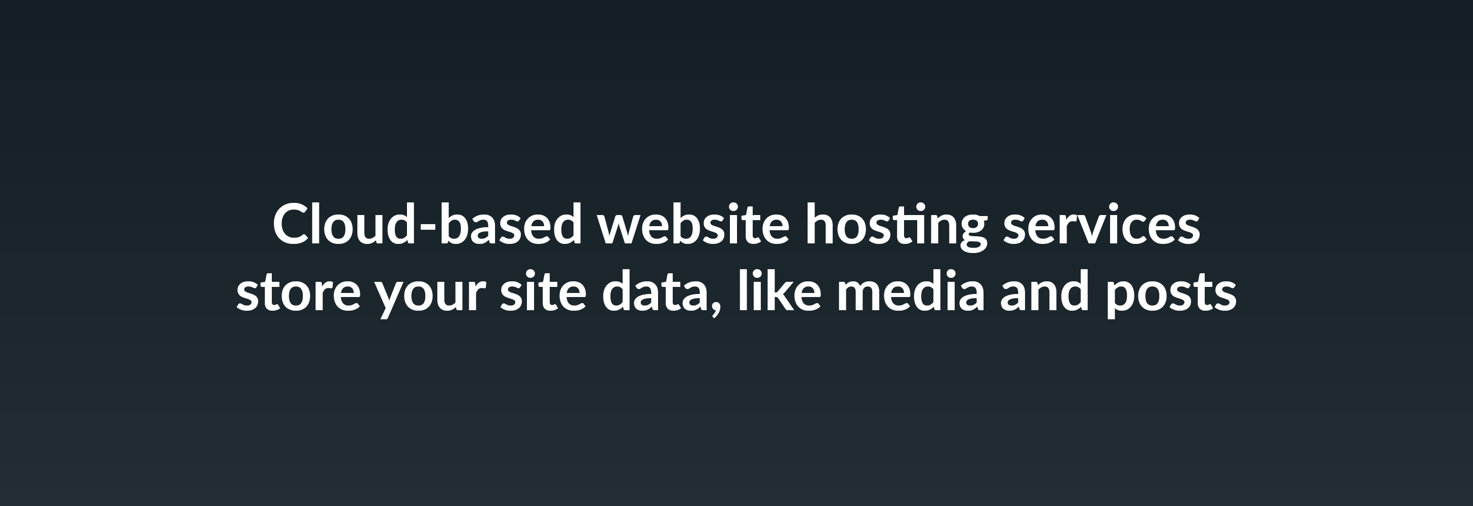 Cloud-based website hosting services store your site data, like media and posts