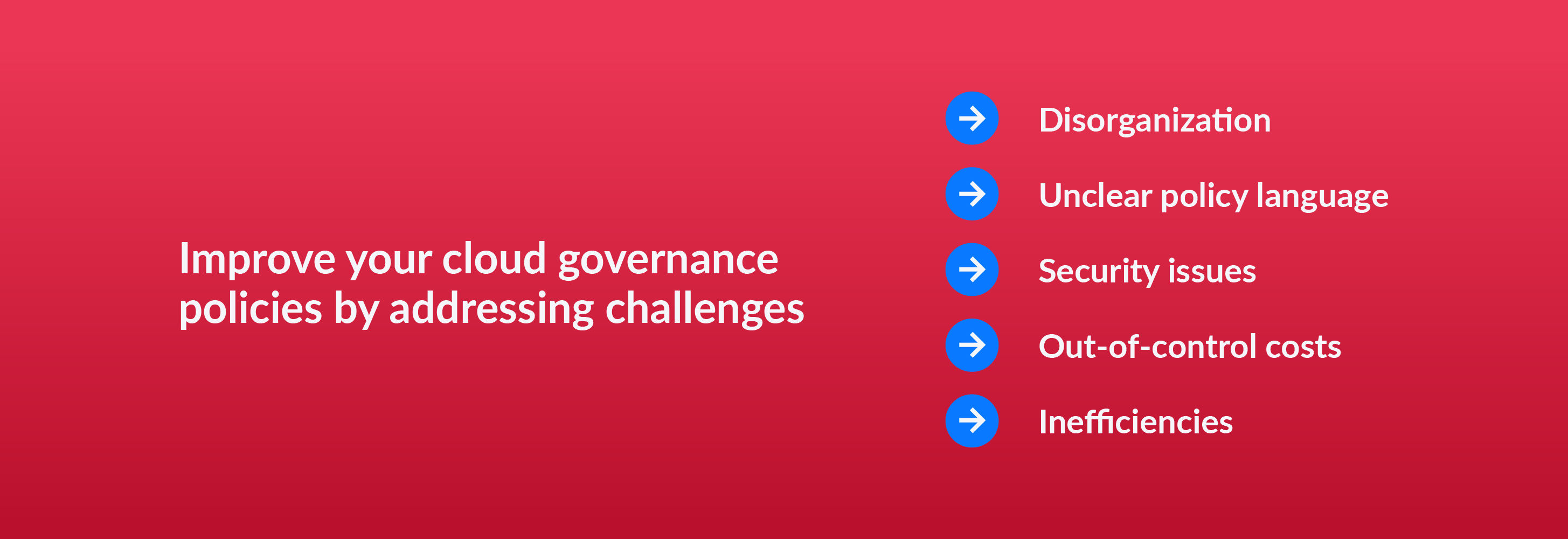 Improve you cloud governance policies by addressing challenges - disorganization, unclear policy language, security issues, out-of-control costs, inefficiencies