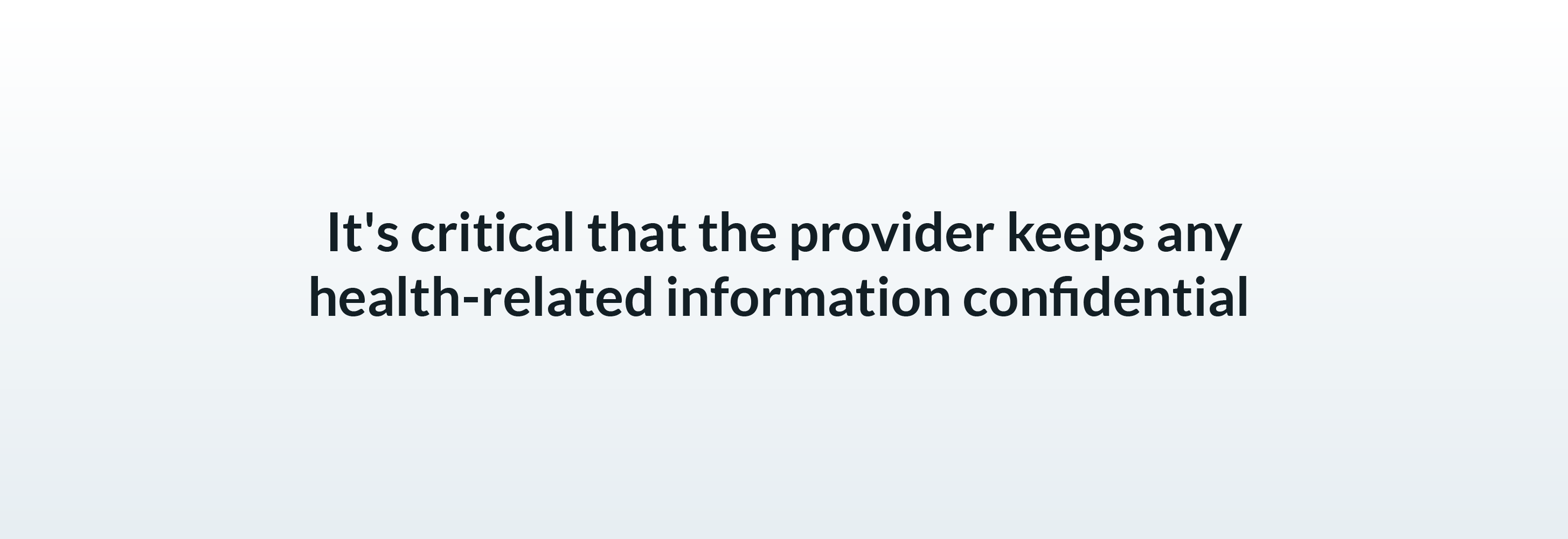 It's critical that the provider keeps any health-related information confidential