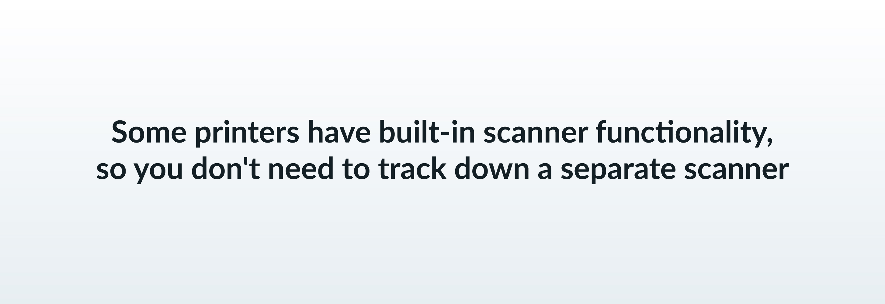 Some printers have built-in scanner functionality, so you don't need to track down a separate scanner