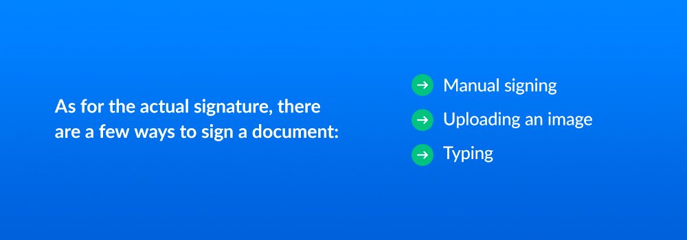 As for the actual signature, there are a few ways to sign a document - manual signing, uploading an image, typing 