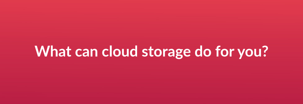 What can cloud storage do for you?