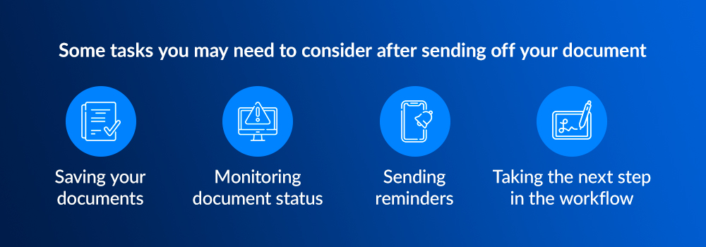 Some tasks you may need to consider after sending off your document. Saving your documents, monitoring documents status, sending reminders, taking the next step in the workflow
