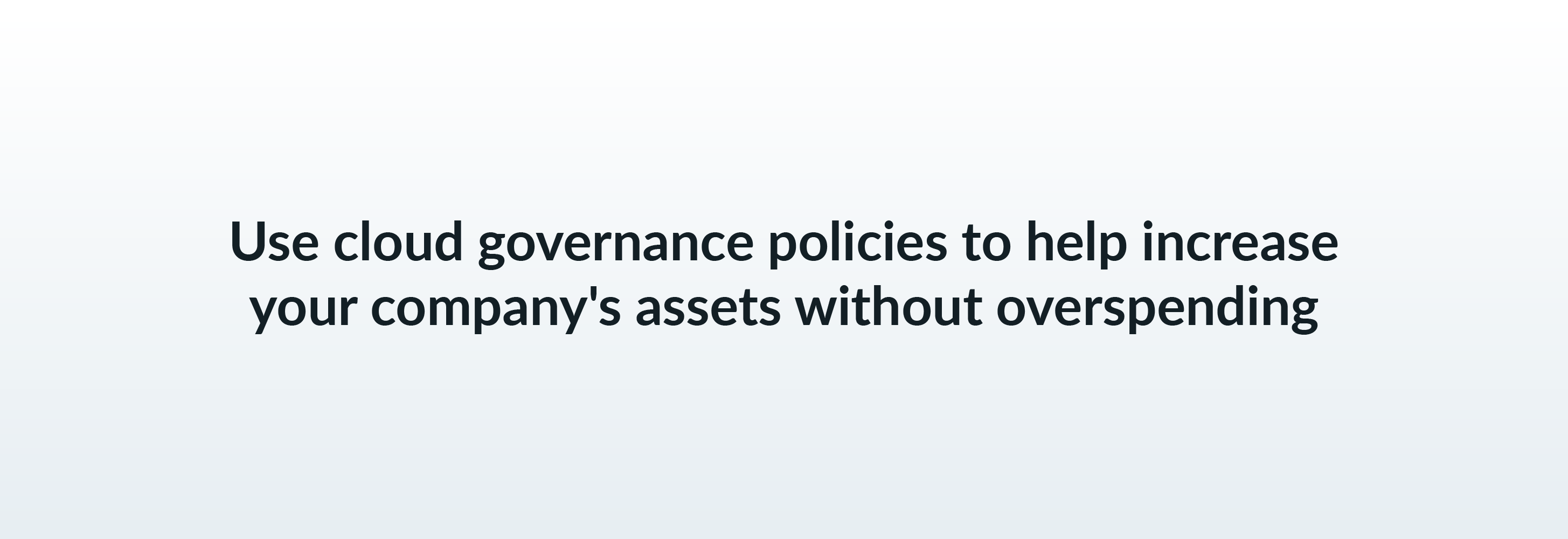 Use cloud governance policies to help increase your company's assets without overspending