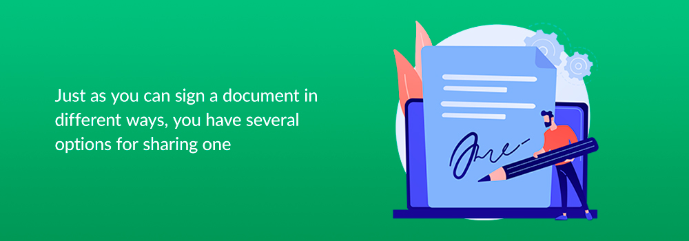 Just as you can sign a document in different ways, you have several options for sharing one