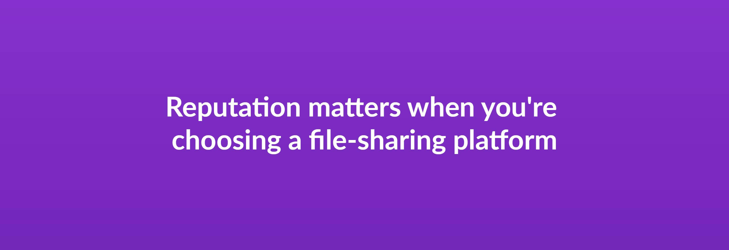 Reputation matters when you're choosing a file-sharing platform