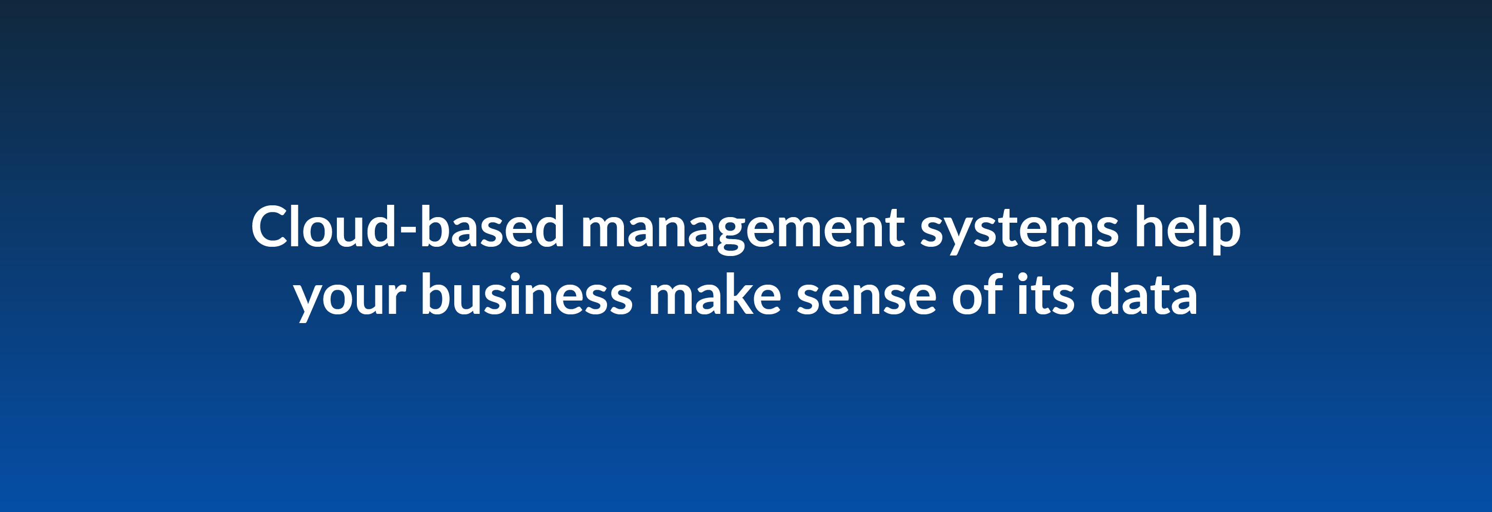 Cloud based management systems help your business make sense of its data