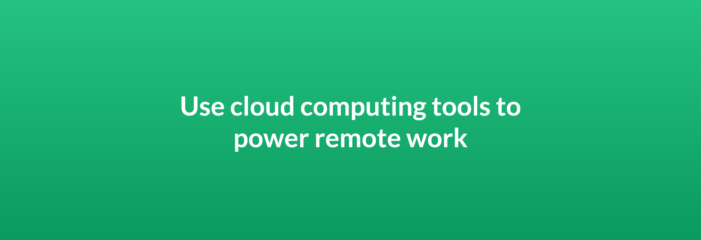 Use cloud computing tools to power remote work