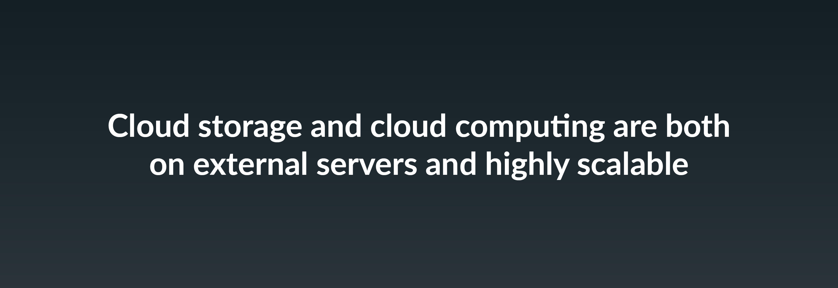 Cloud storage and cloud computing are both on external servers and highly scalable