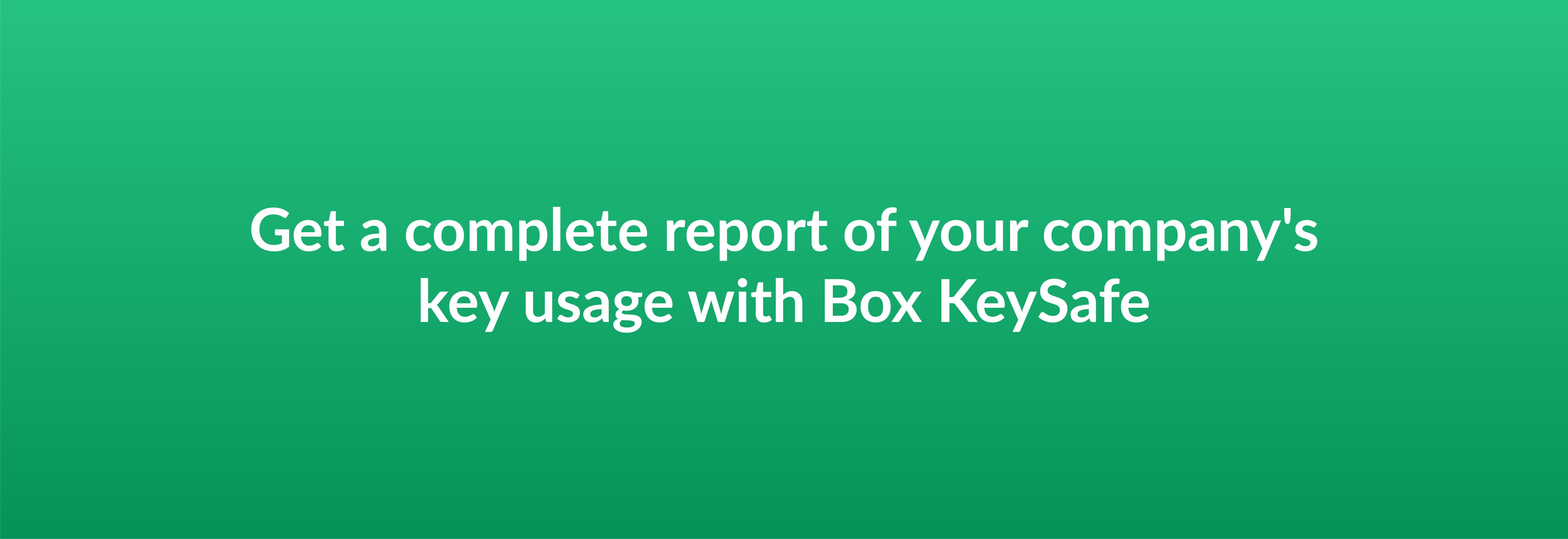 Get a complete report of your company's key usage with Box KeySafe